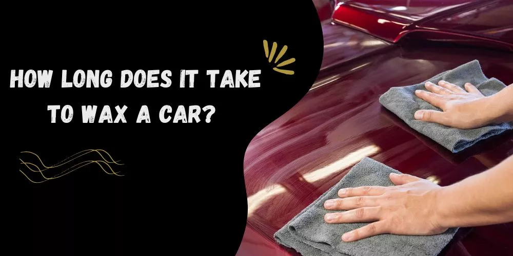 How long does it take to wax a car