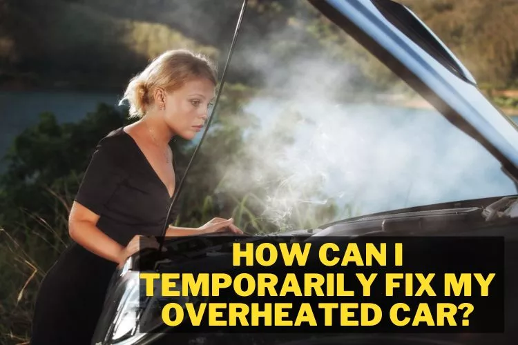 How can I temporarily fix my overheated car