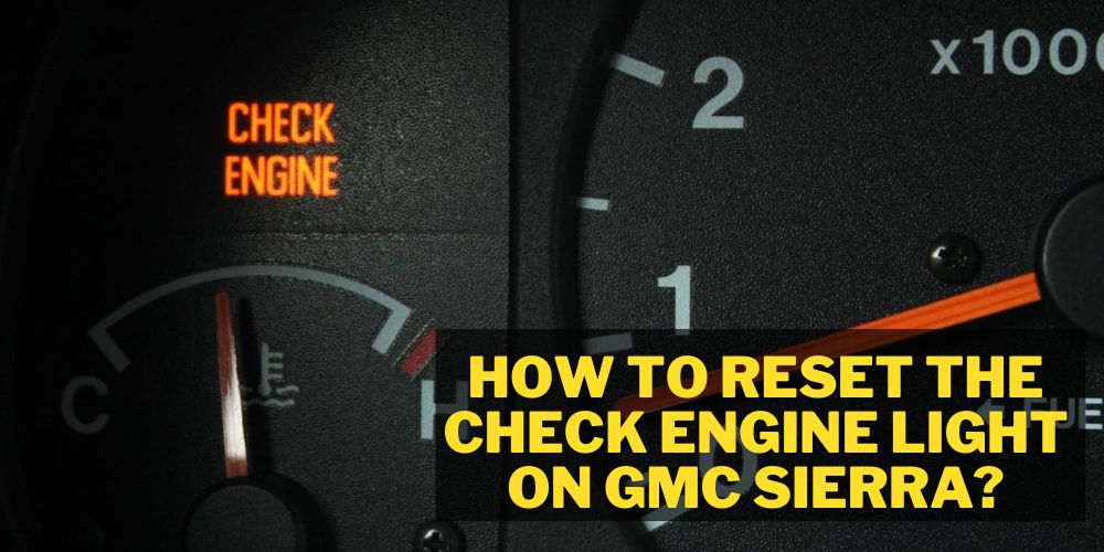 How to reset the check engine light on GMC Sierra