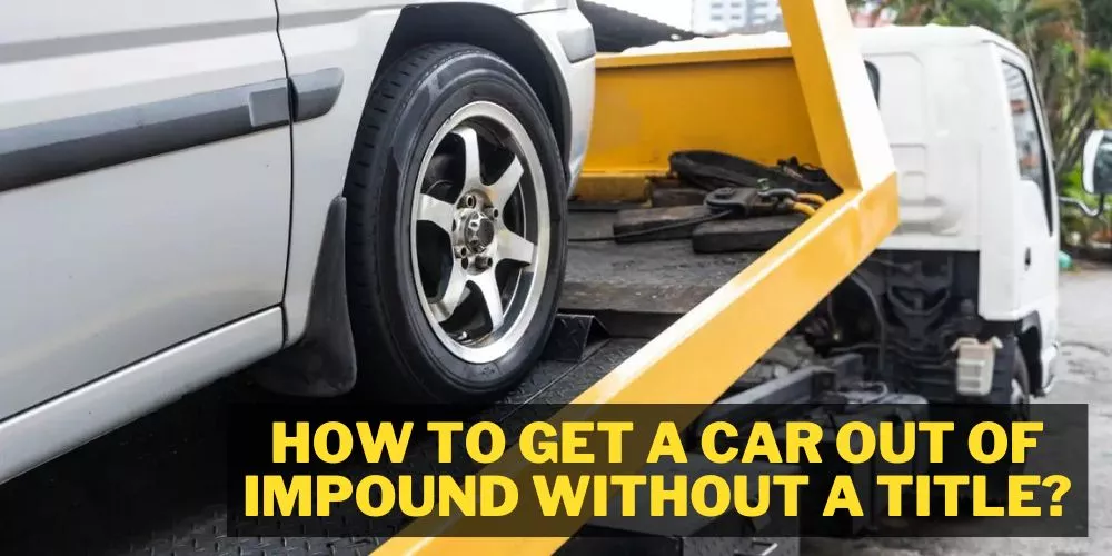 How to get a car out of impound without a title (easy guide)