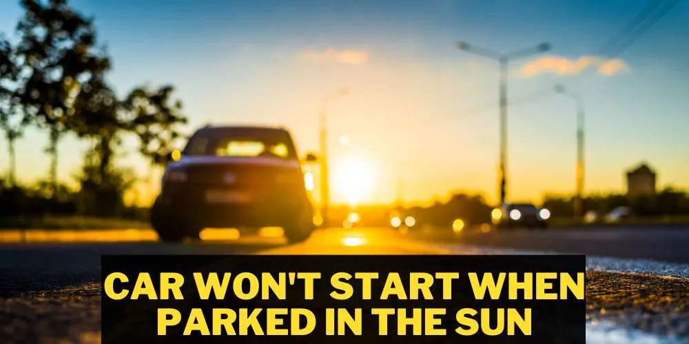 Car won't start when parked in the sun