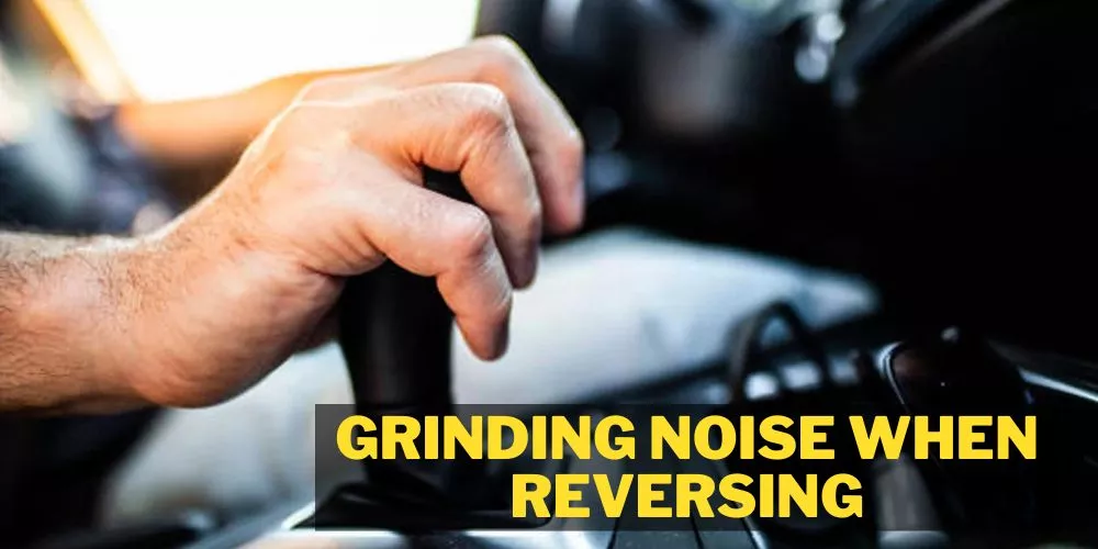 Grinding noise when reversing