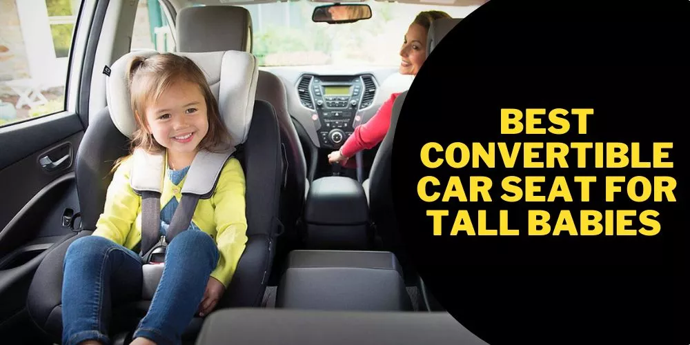 Best Convertible Car Seat for Tall Babies (detailed review)