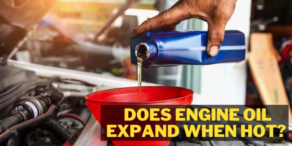 Does engine oil expand when hot